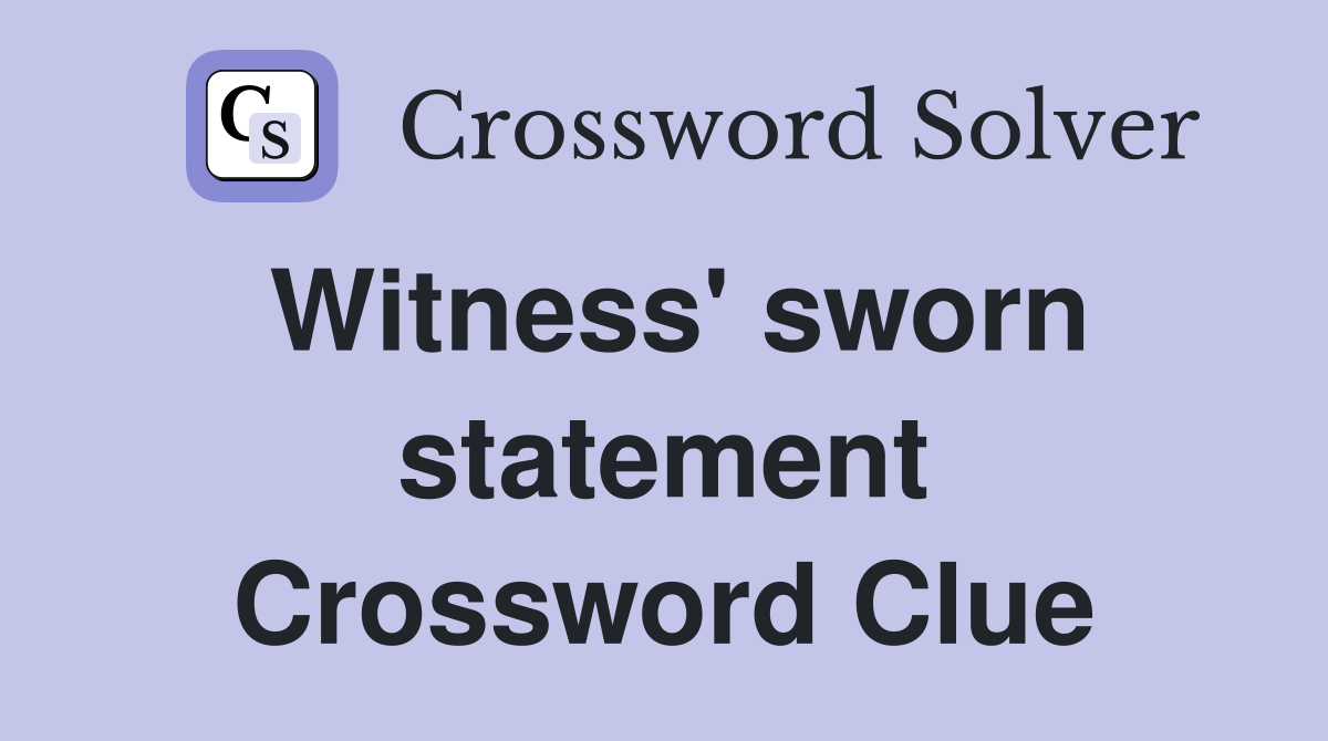 Witness' sworn statement Crossword Clue