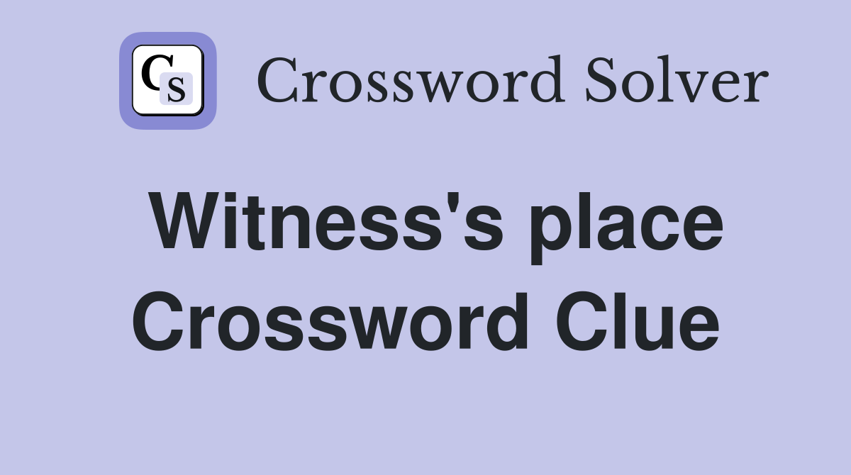 Witness's place Crossword Clue