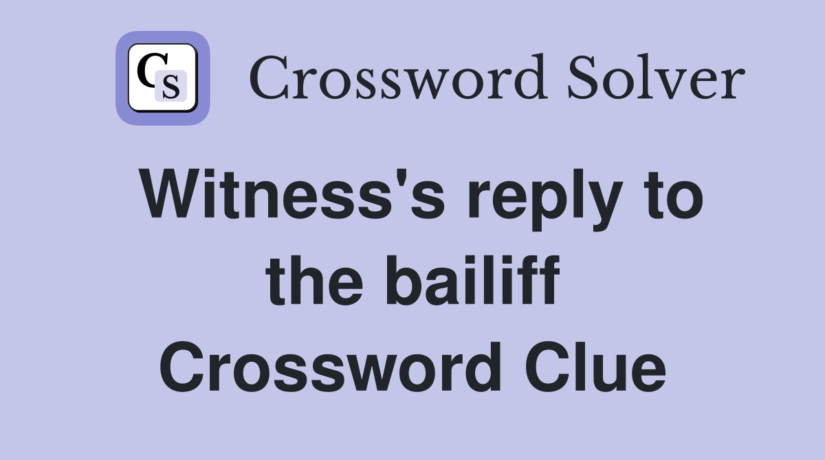 Witness's reply to the bailiff Crossword Clue