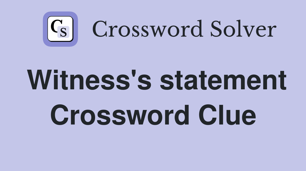 Witness's statement Crossword Clue