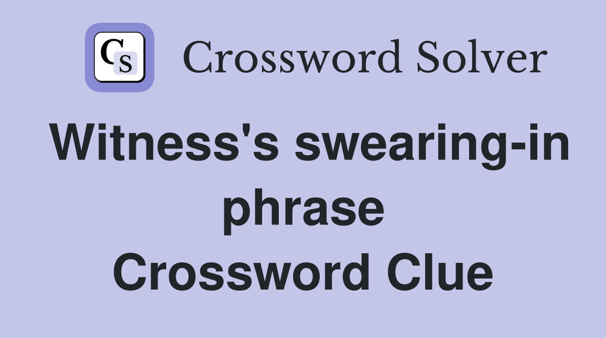 Witness's swearing-in phrase Crossword Clue