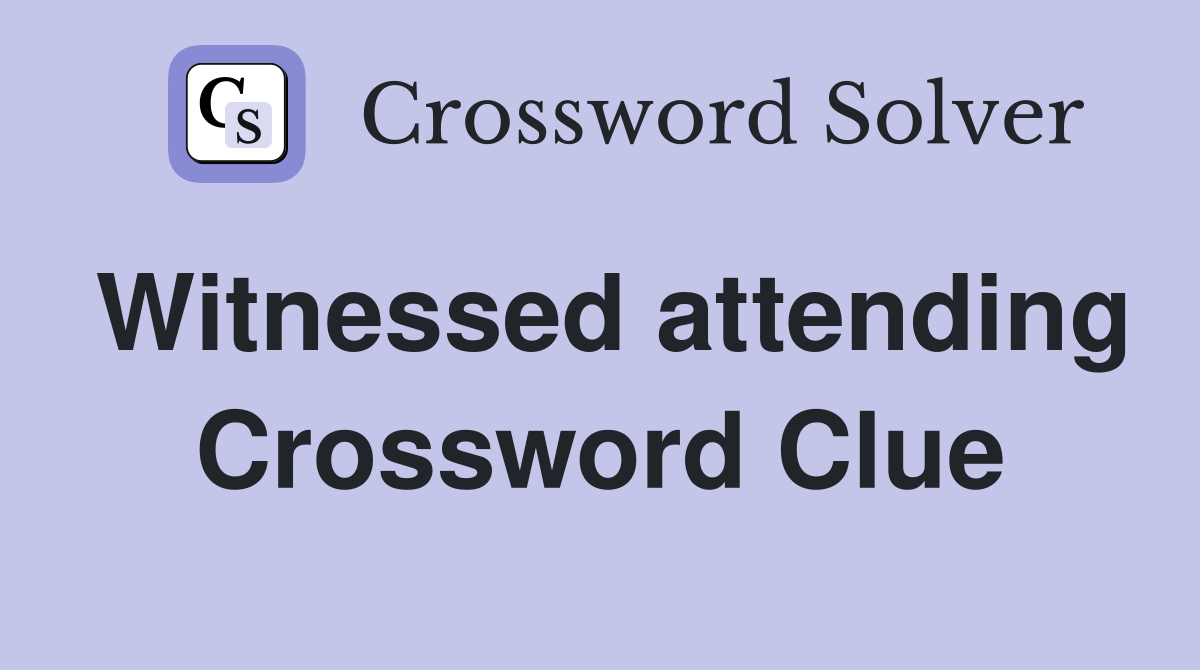Witnessed attending Crossword Clue