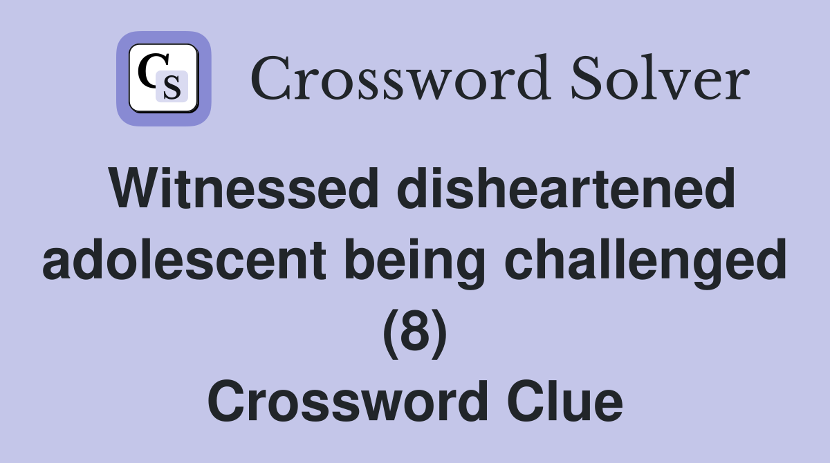Witnessed disheartened adolescent being challenged (8) Crossword Clue