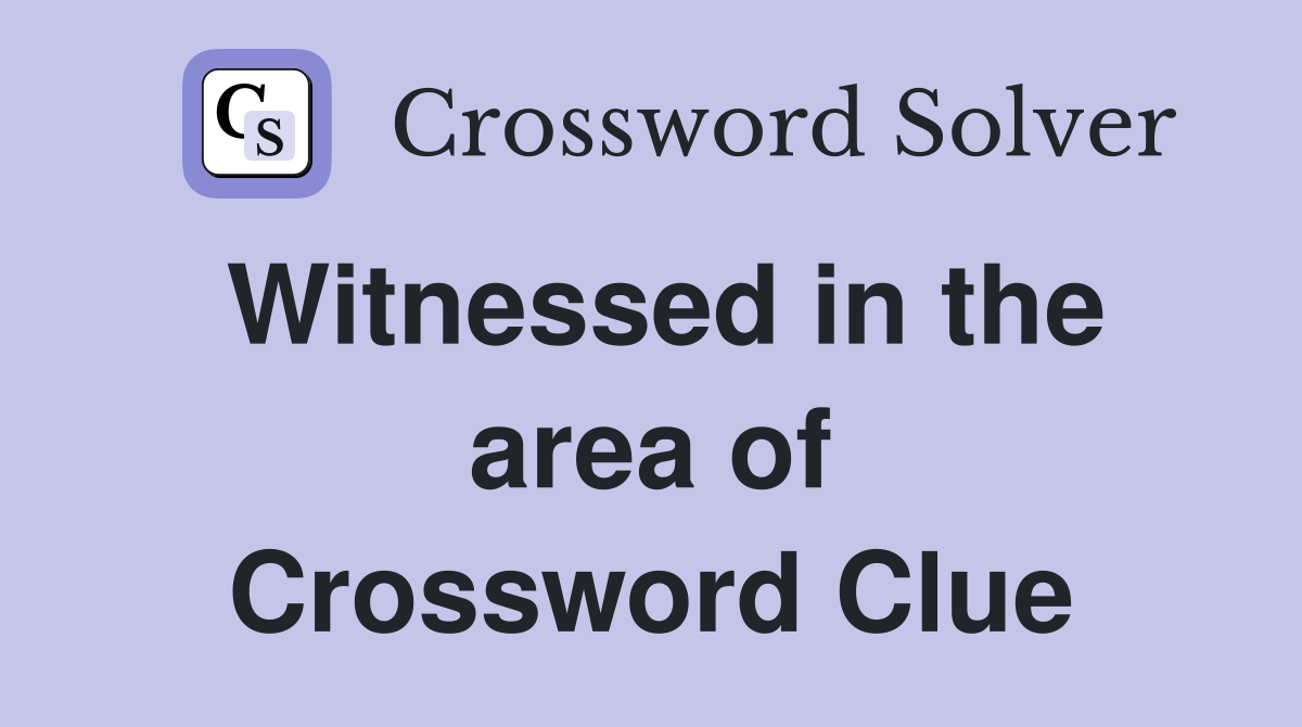 Witnessed in the area of Crossword Clue