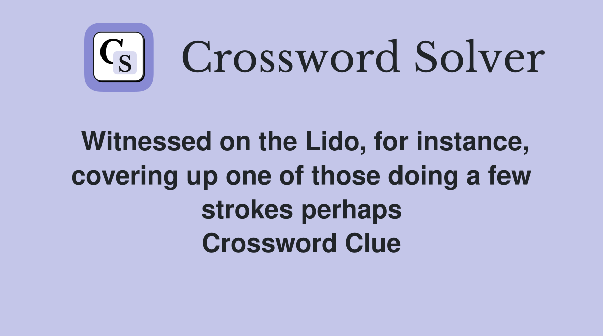 Witnessed on the Lido, for instance, covering up one of those doing a few strokes perhaps Crossword Clue