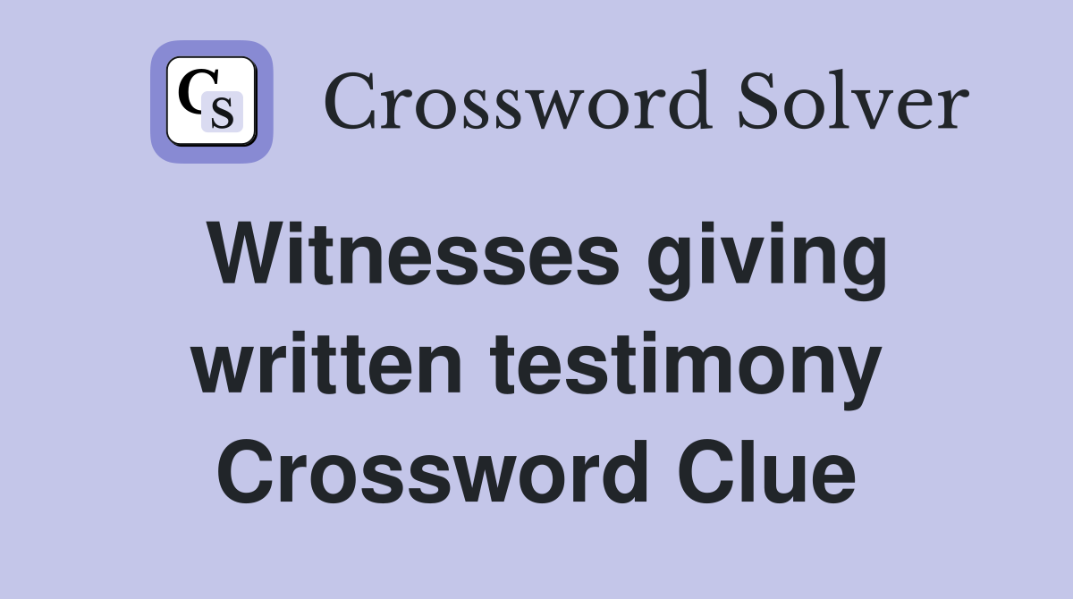 Witnesses giving written testimony Crossword Clue