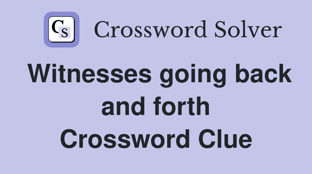 Witnesses going back and forth Crossword Clue
