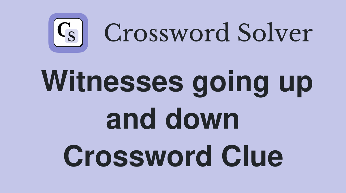 Witnesses going up and down Crossword Clue