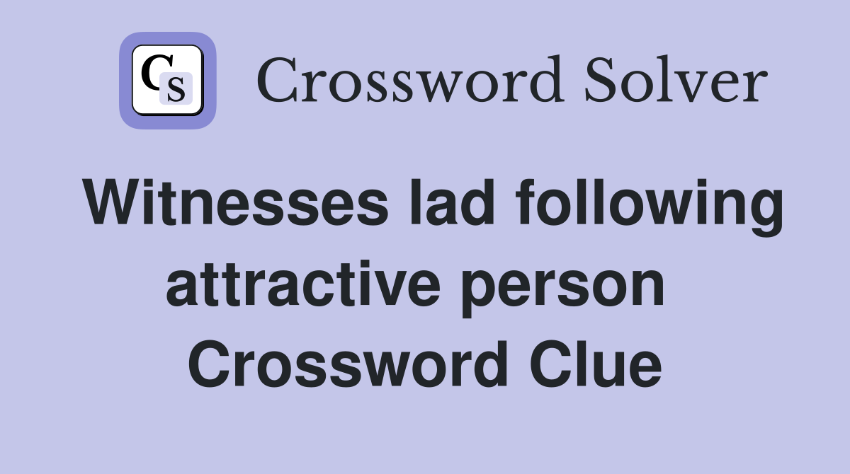 Witnesses lad following attractive person  Crossword Clue