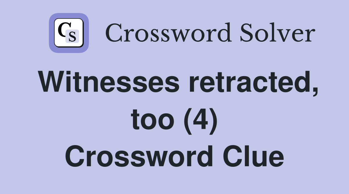 Witnesses retracted, too (4) Crossword Clue