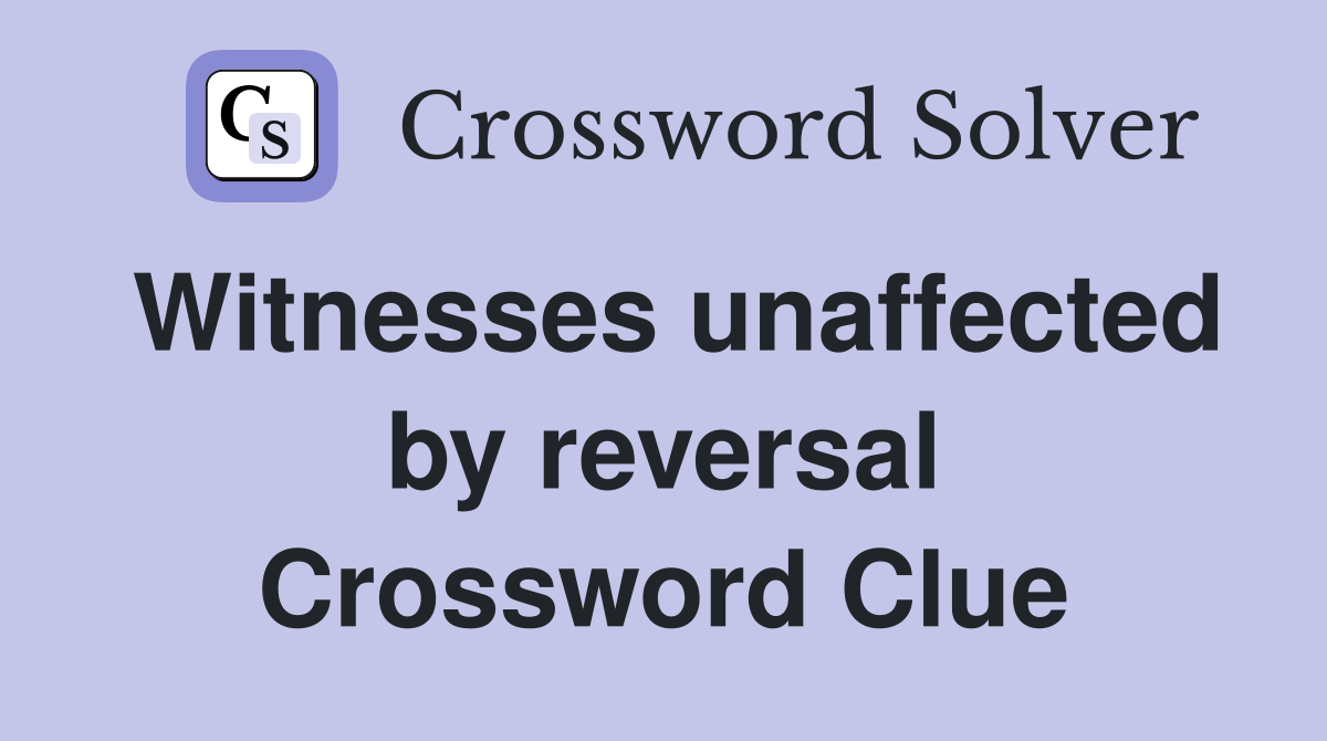 Witnesses unaffected by reversal Crossword Clue