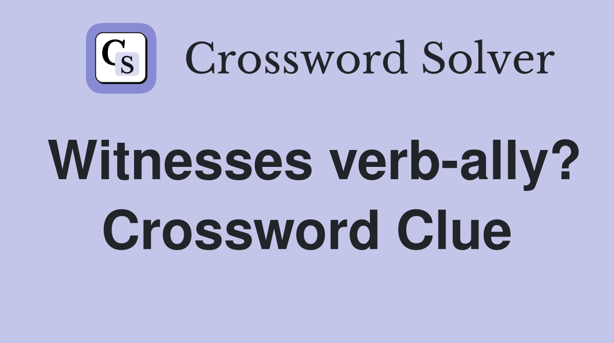 Witnesses verb-ally? Crossword Clue