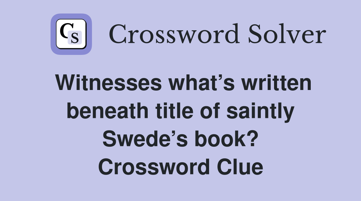 Witnesses what’s written beneath title of saintly Swede’s book? Crossword Clue