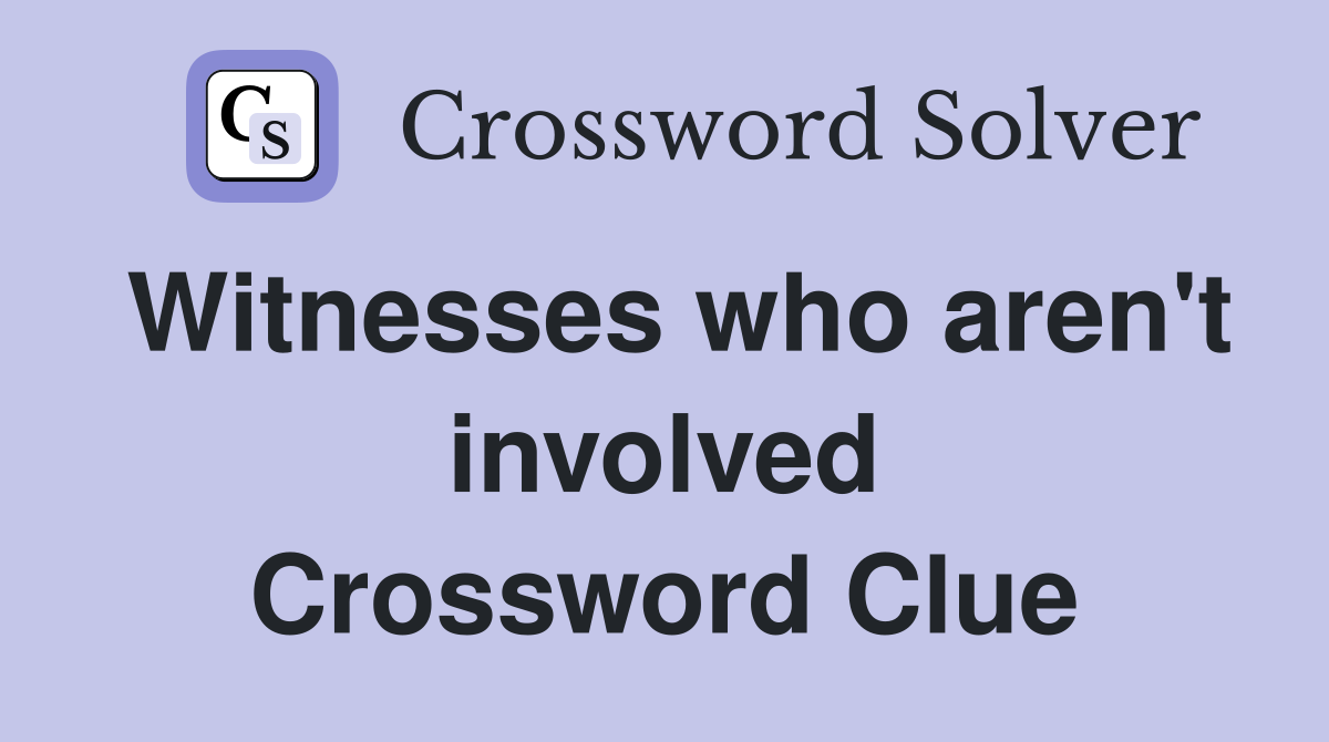 Witnesses who aren't involved Crossword Clue