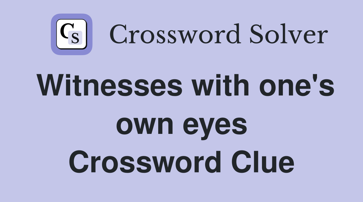 Witnesses with one's own eyes Crossword Clue