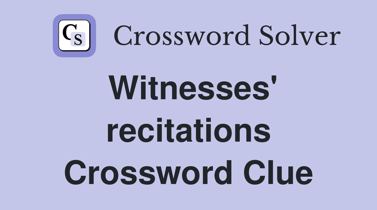 Witnesses' recitations Crossword Clue
