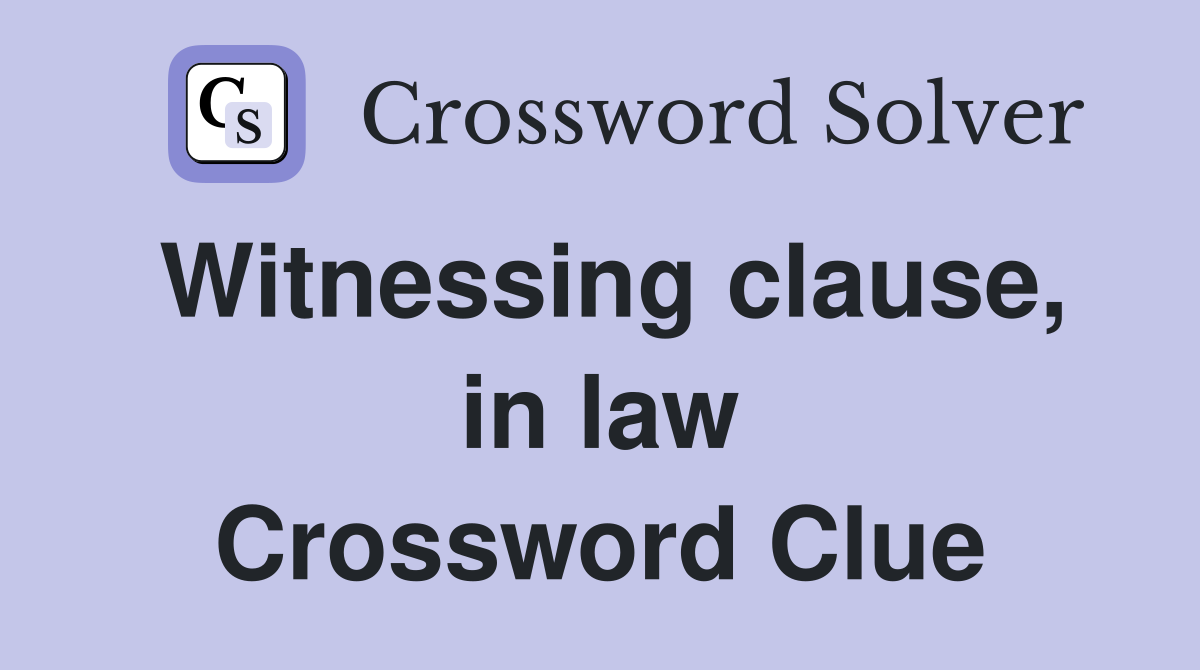 Witnessing clause, in law Crossword Clue