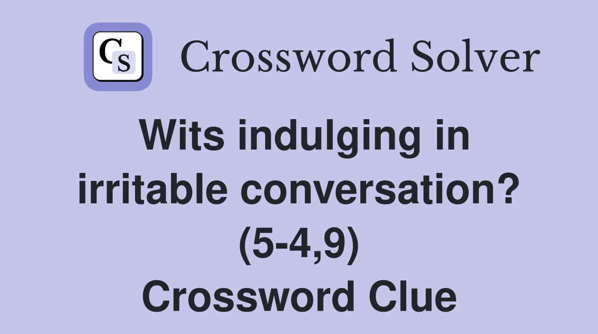 Wits indulging in irritable conversation? (5-4,9) Crossword Clue