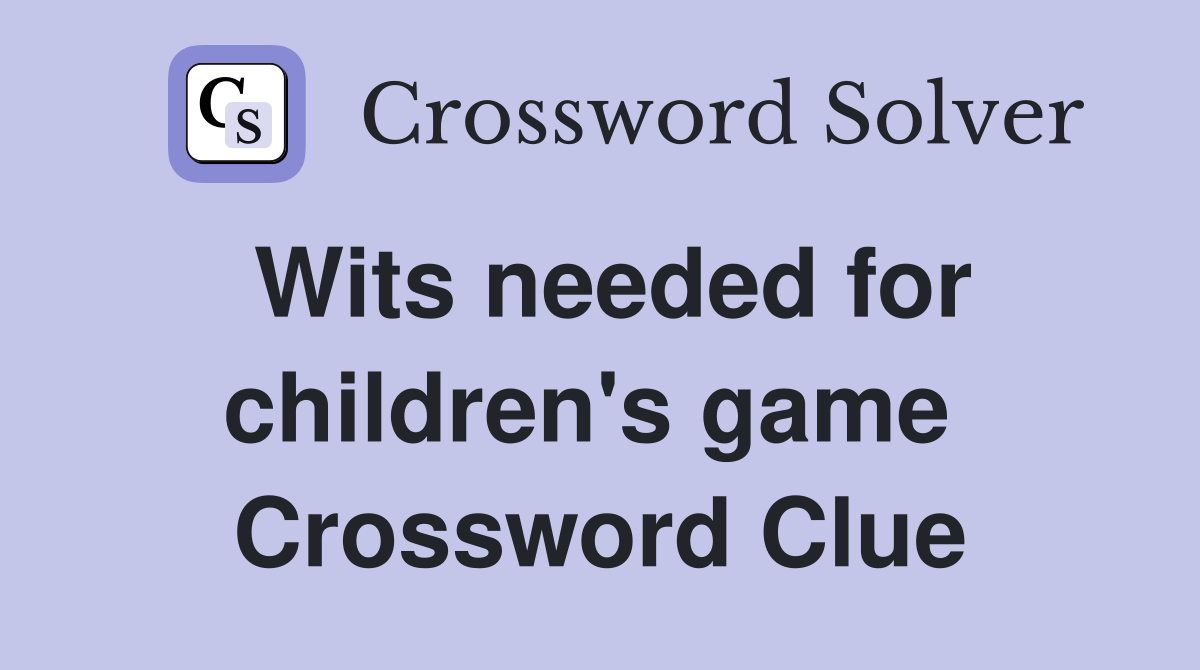Wits needed for children's game  Crossword Clue