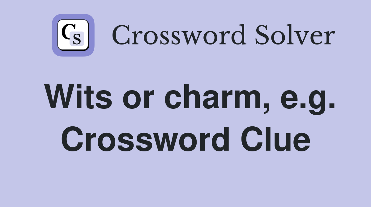 Wits or charm, e.g. Crossword Clue