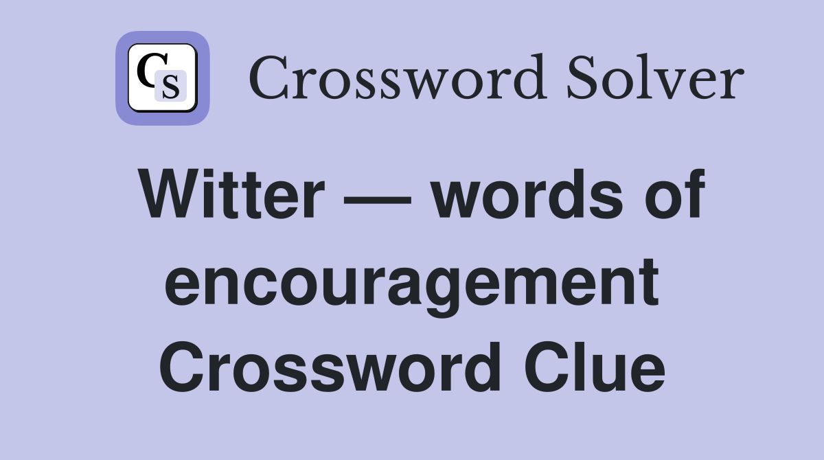 Witter — words of encouragement Crossword Clue