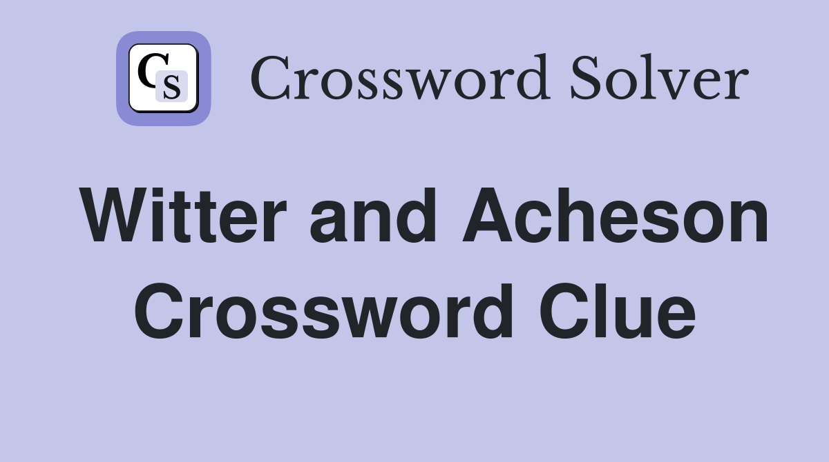 Witter and Acheson Crossword Clue
