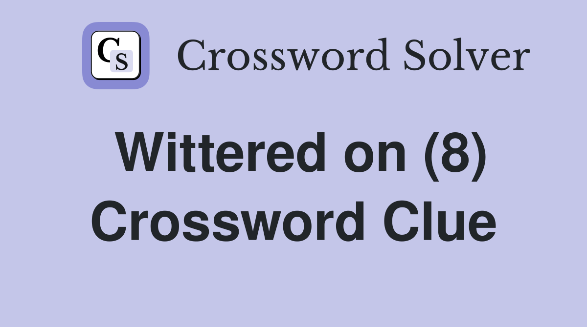 Wittered on (8) Crossword Clue