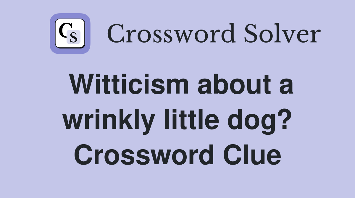 Witticism about a wrinkly little dog? Crossword Clue