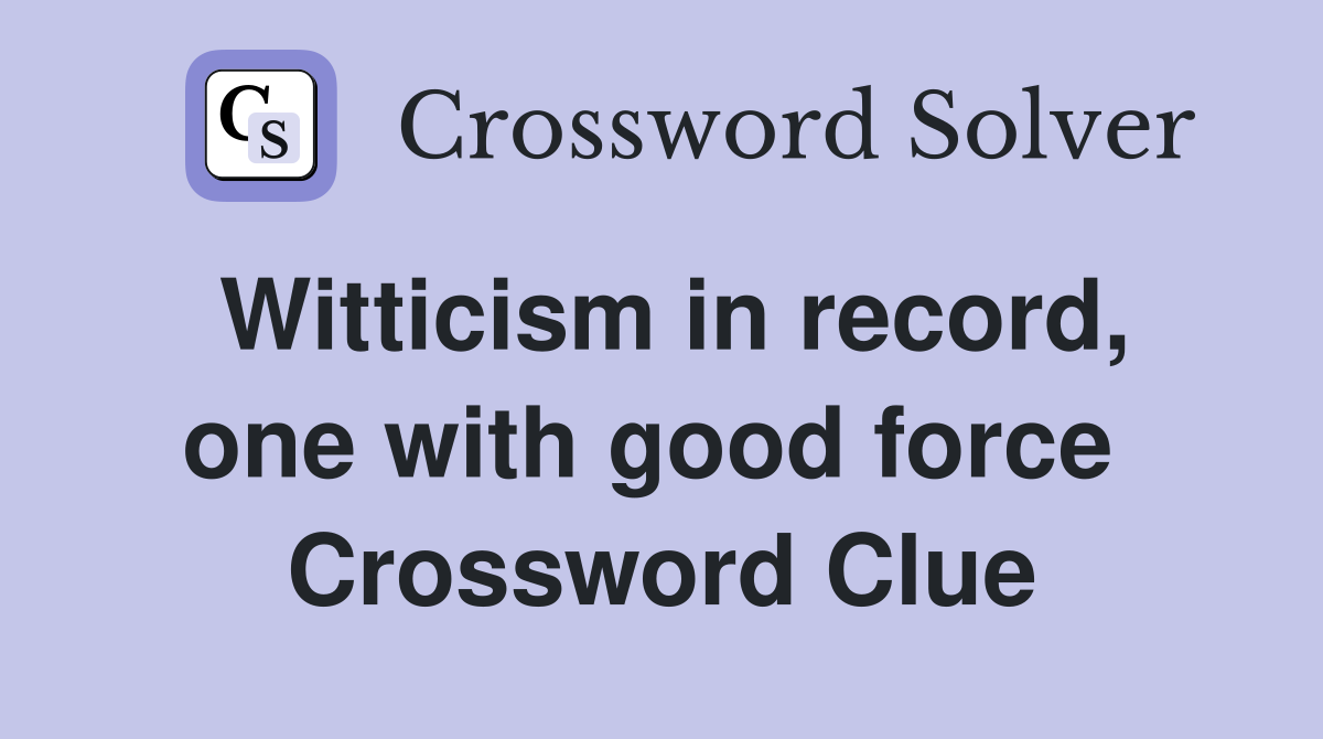 Witticism in record, one with good force  Crossword Clue