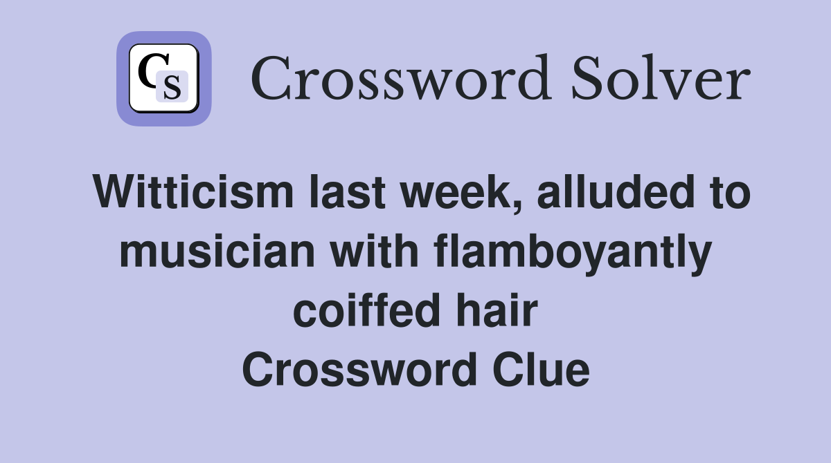 Witticism last week, alluded to musician with flamboyantly coiffed hair Crossword Clue