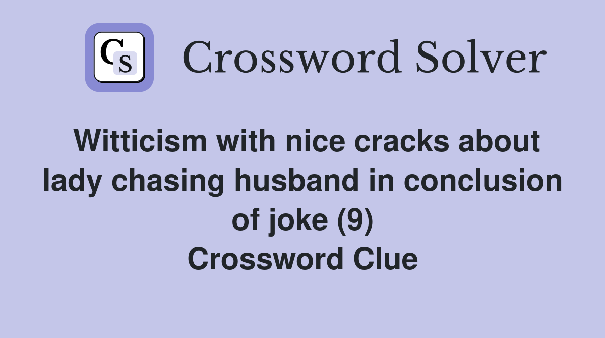 Witticism with nice cracks about lady chasing husband in conclusion of joke (9) Crossword Clue