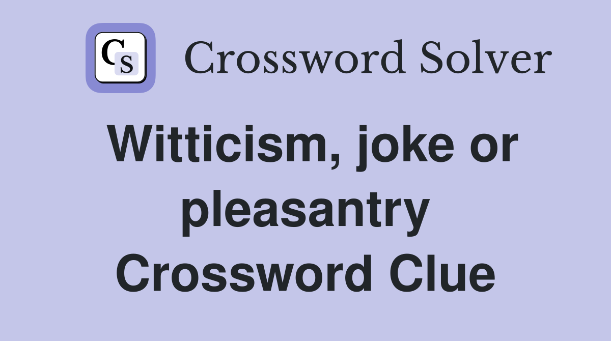 Witticism, joke or pleasantry Crossword Clue