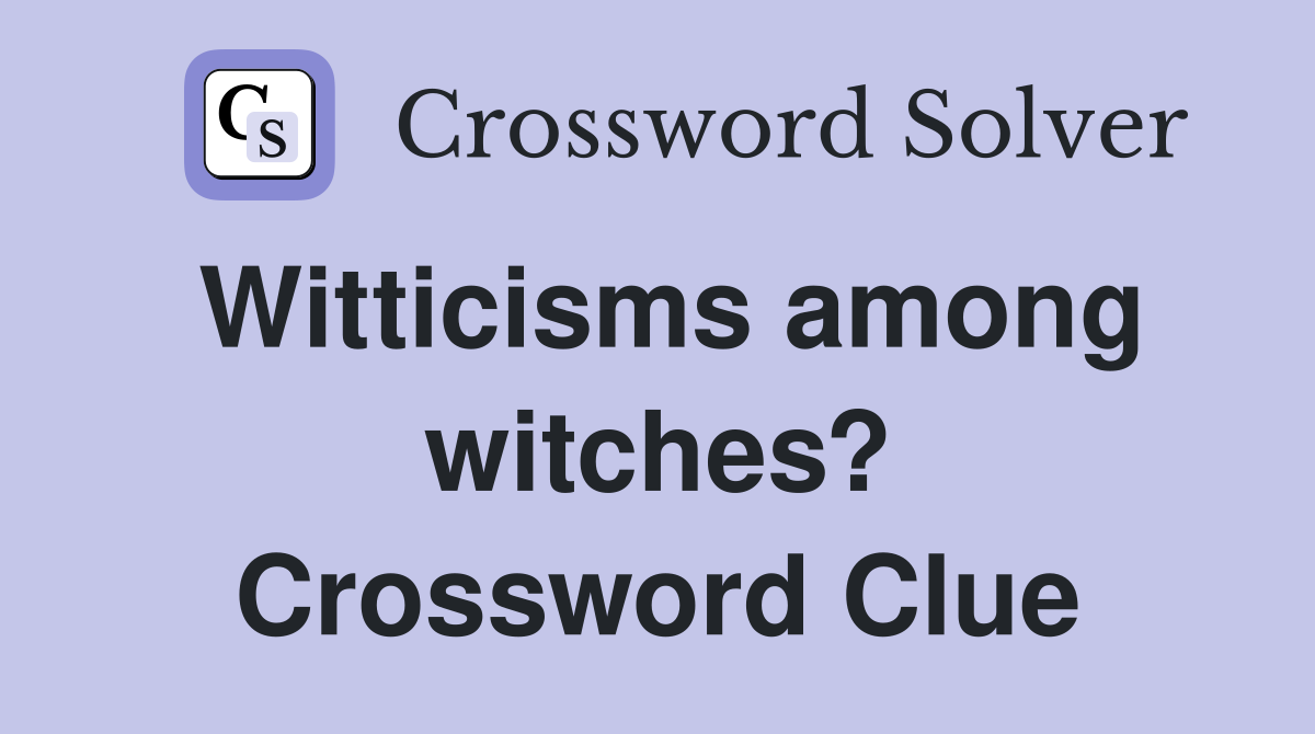 Witticisms among witches? Crossword Clue