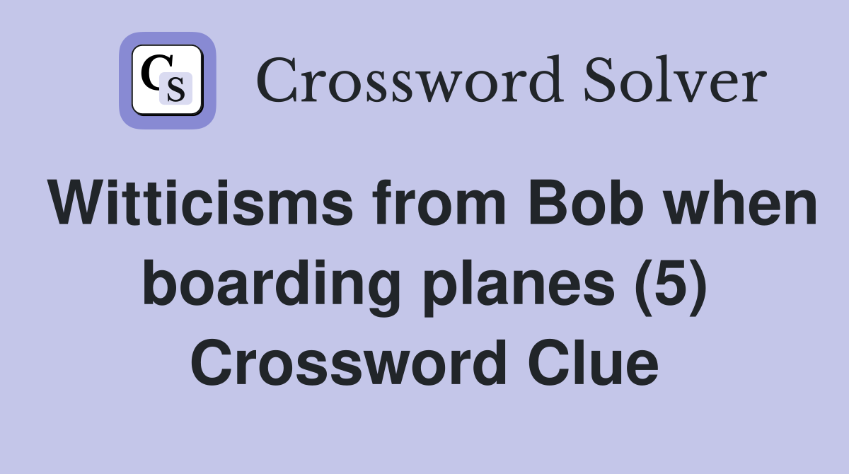 Witticisms from Bob when boarding planes (5) Crossword Clue