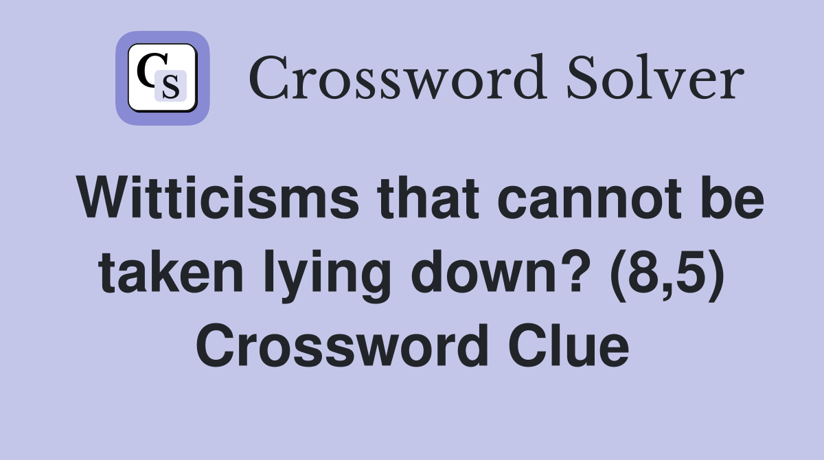 Witticisms that cannot be taken lying down? (8,5) Crossword Clue