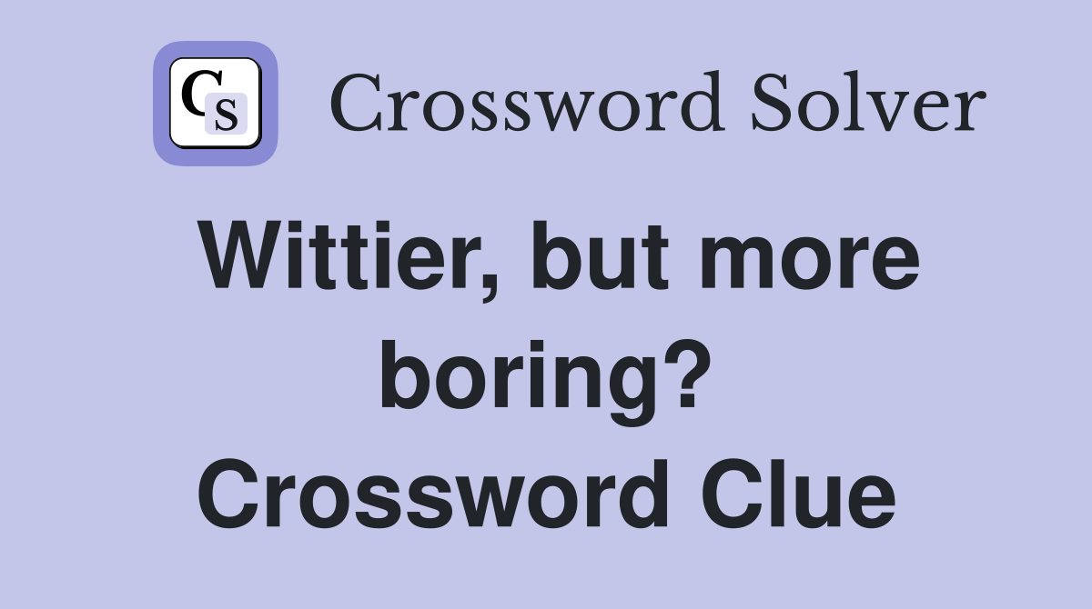Wittier, but more boring? Crossword Clue