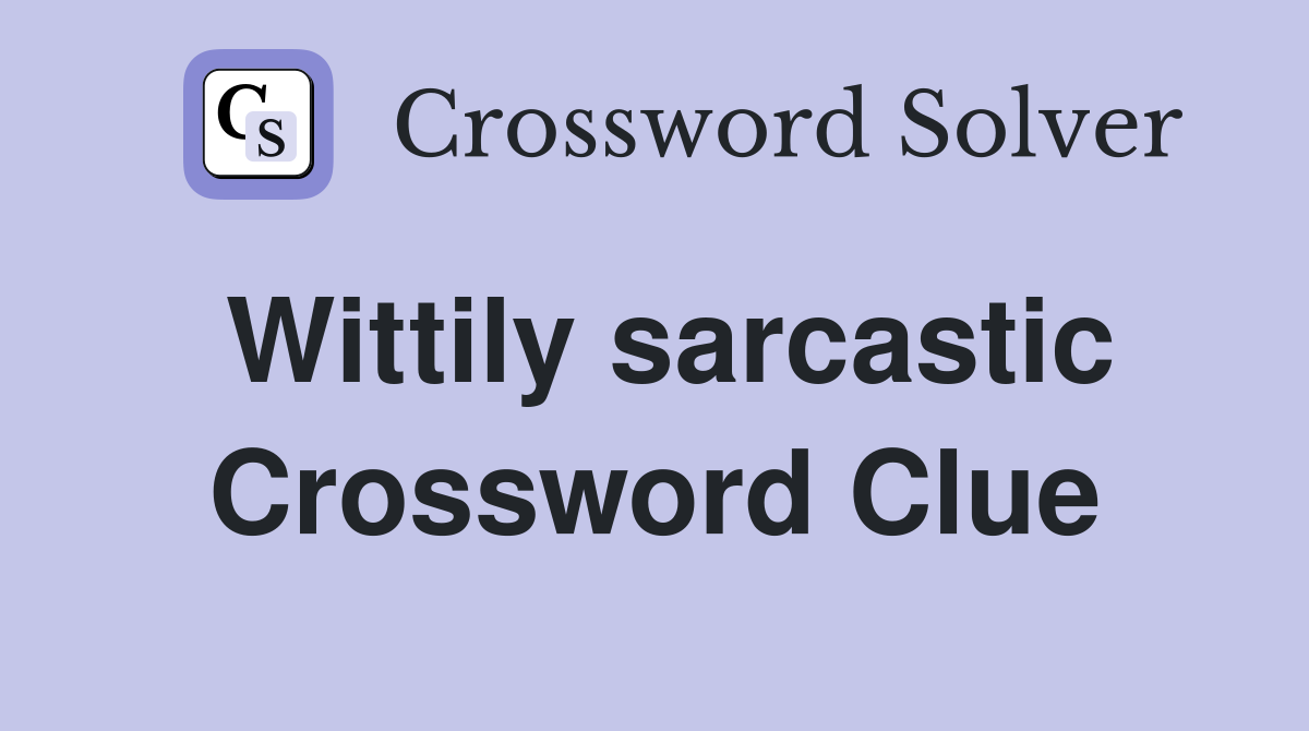 Wittily sarcastic Crossword Clue