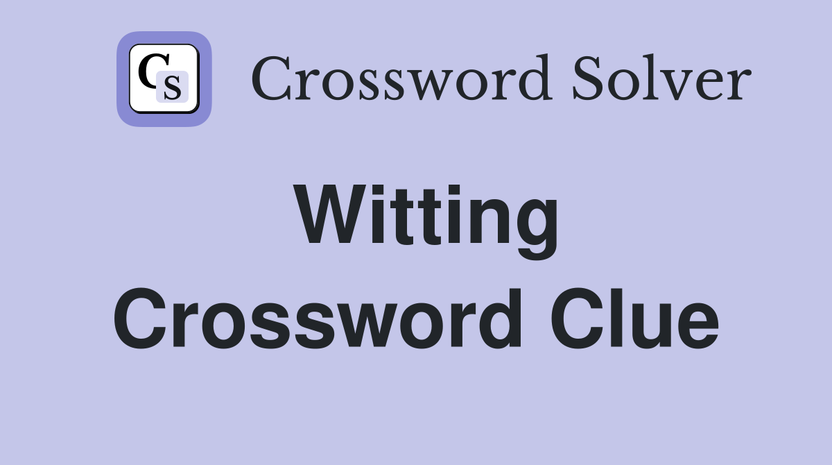 Witting Crossword Clue