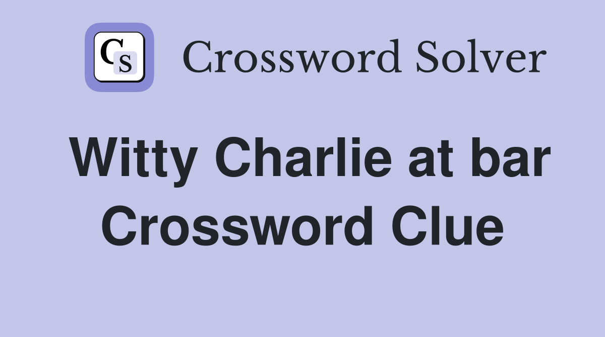 Witty Charlie at bar Crossword Clue