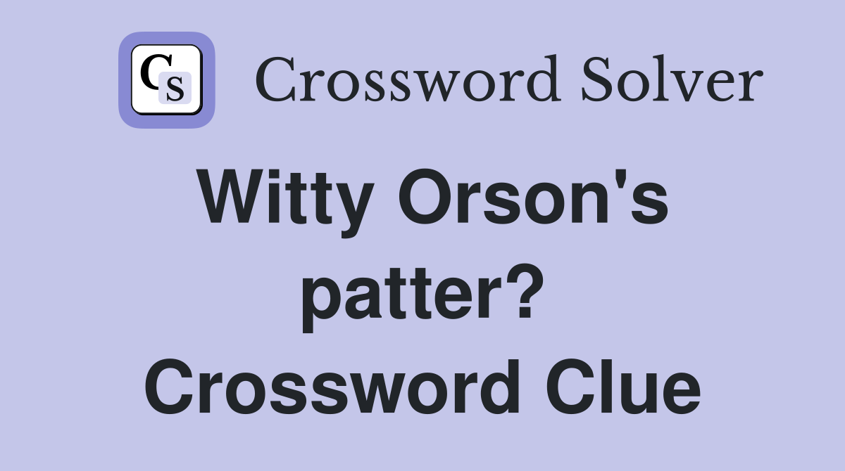 Witty Orson's patter? Crossword Clue