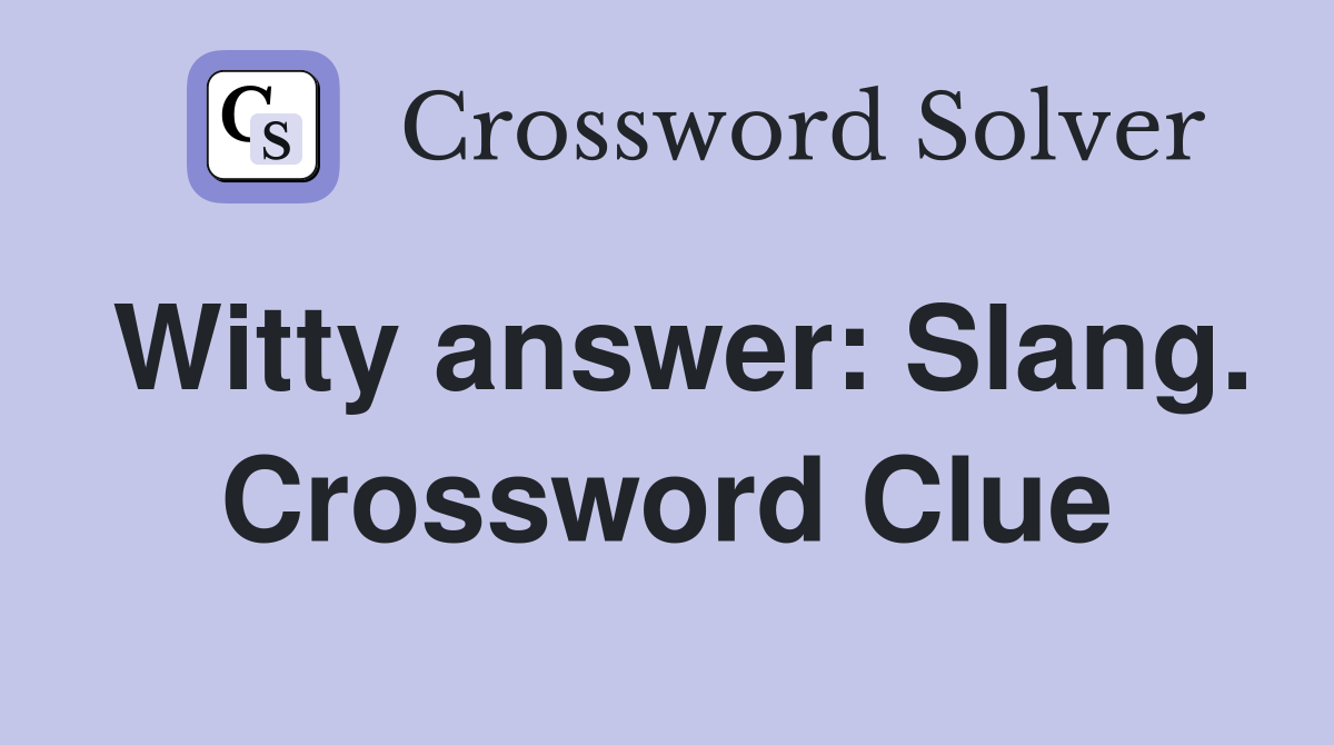 Witty answer: Slang. Crossword Clue