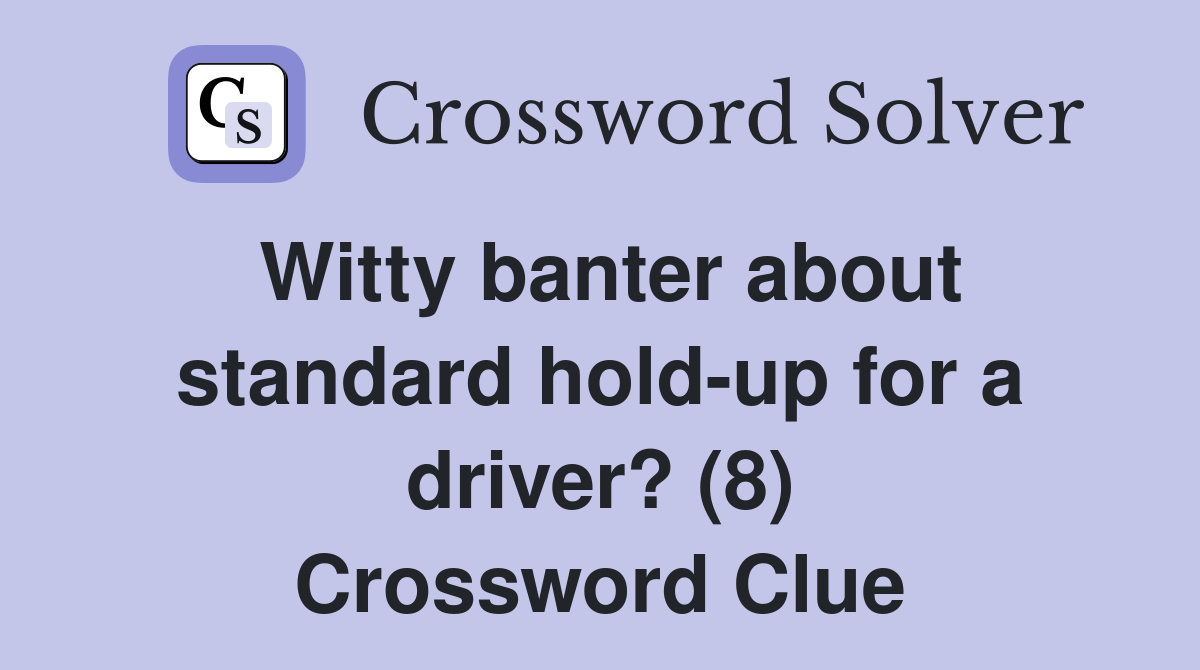 Witty banter about standard hold-up for a driver? (8) Crossword Clue