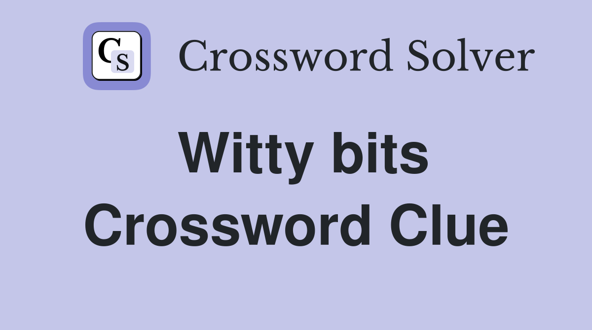 Witty bits Crossword Clue