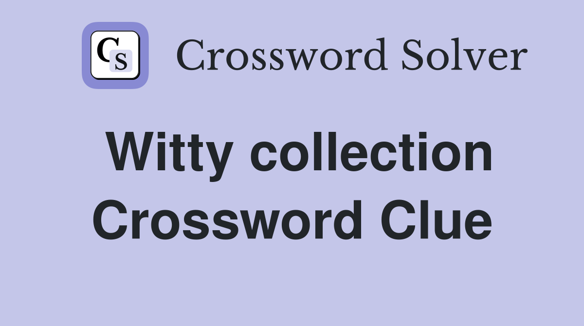 Witty collection Crossword Clue