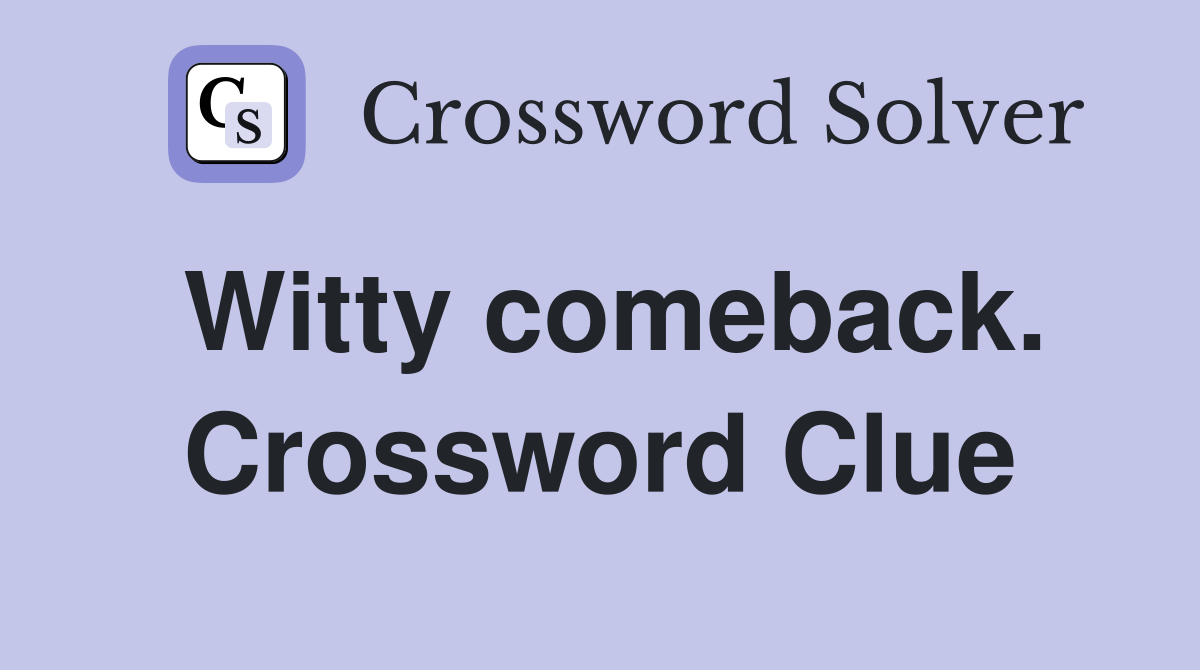 Witty comeback. Crossword Clue