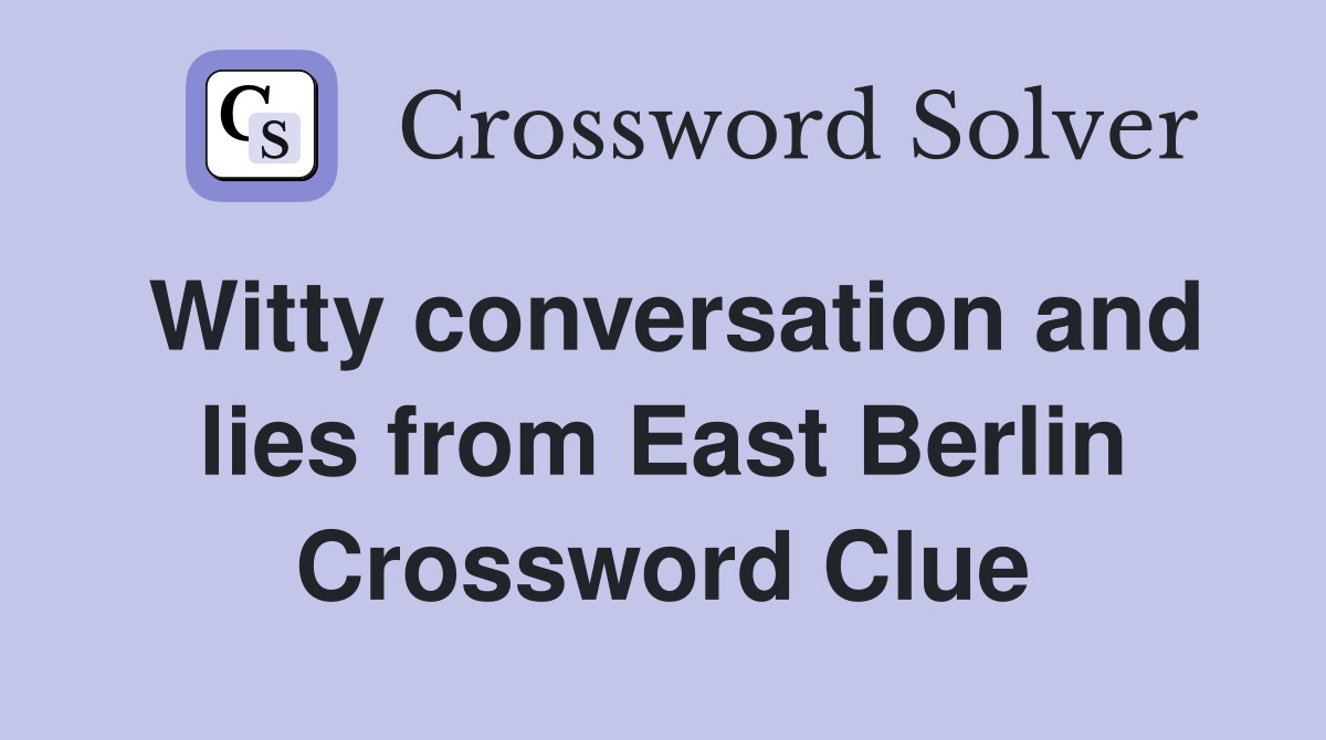 Witty conversation and lies from East Berlin Crossword Clue