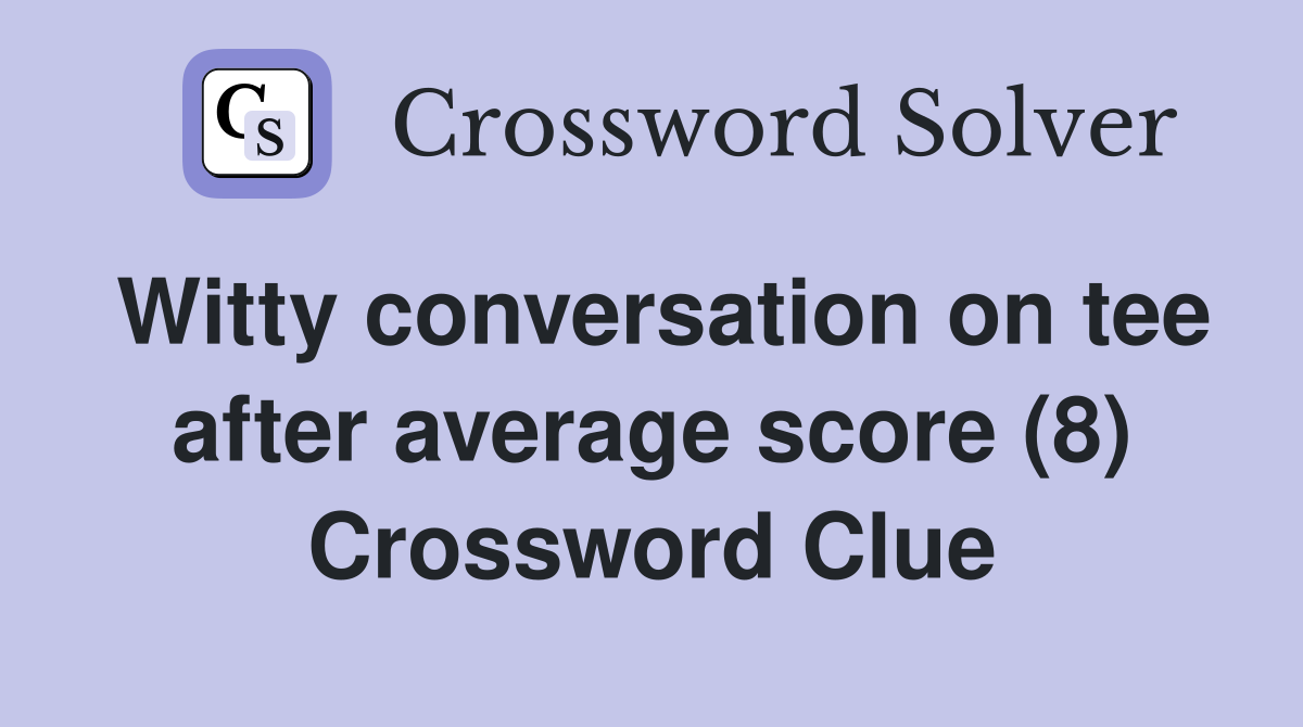 Witty conversation on tee after average score (8) Crossword Clue
