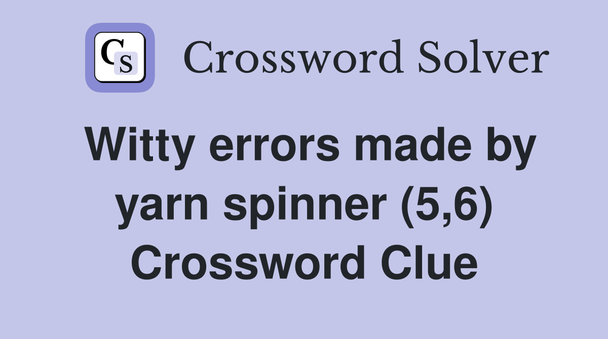 Witty errors made by yarn spinner (5,6) Crossword Clue