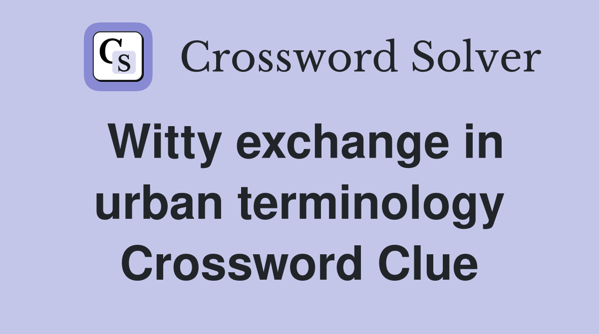 Witty exchange in urban terminology Crossword Clue