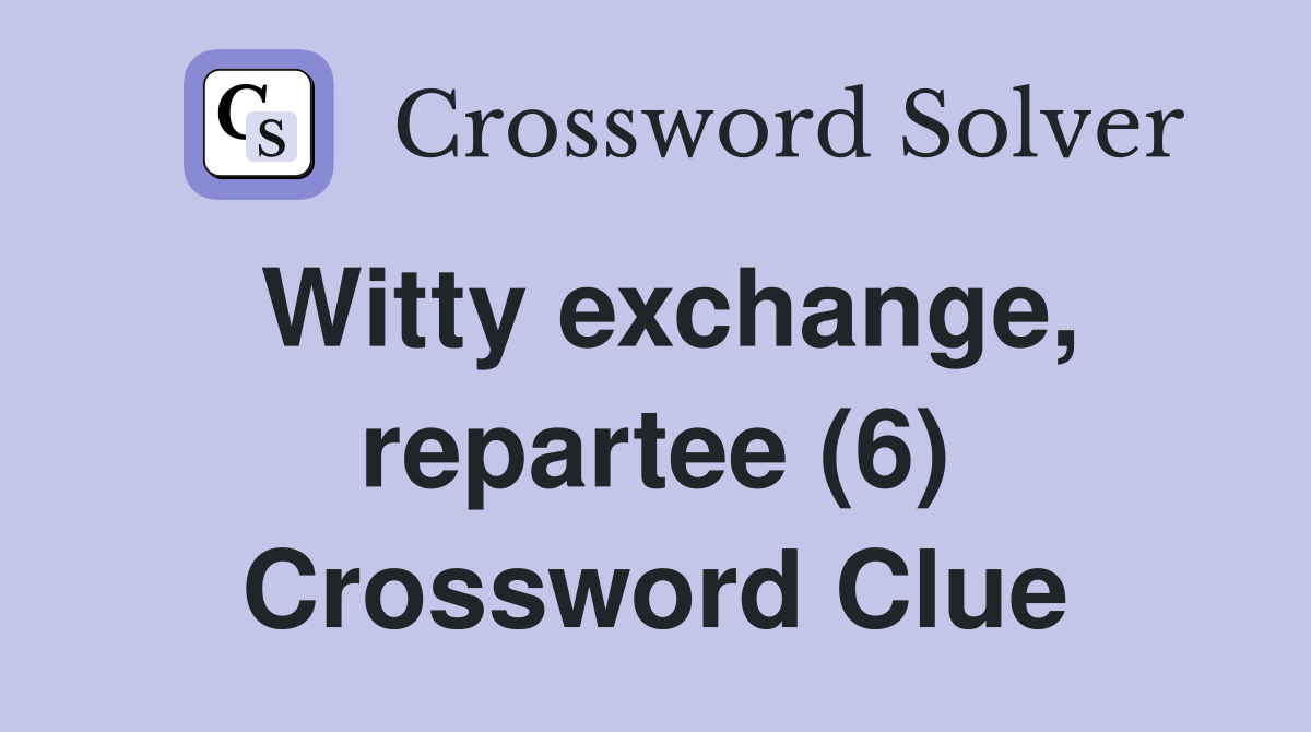 Witty exchange, repartee (6) Crossword Clue
